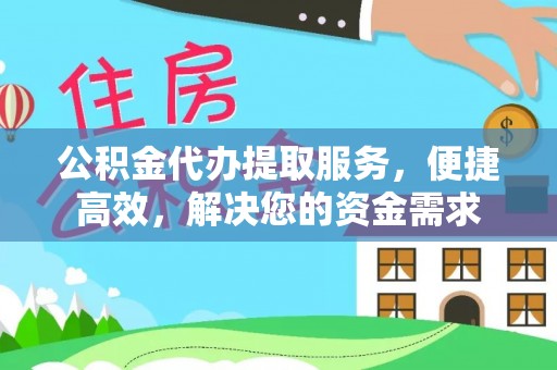 游仙公积金代办提取服务，便捷高效，解决您的资金需求