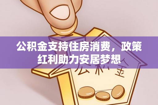 游仙公积金支持住房消费，政策红利助力安居梦想