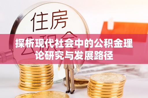 游仙探析现代社会中的公积金理论研究与发展路径