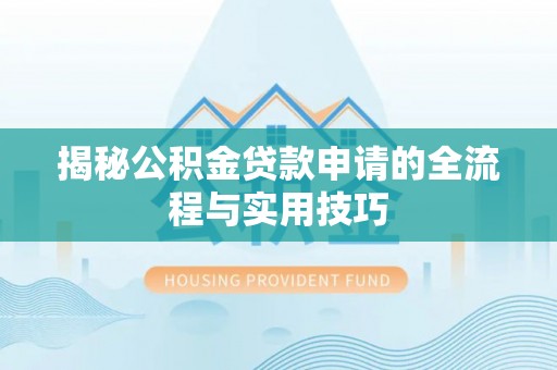 游仙揭秘公积金贷款申请的全流程与实用技巧
