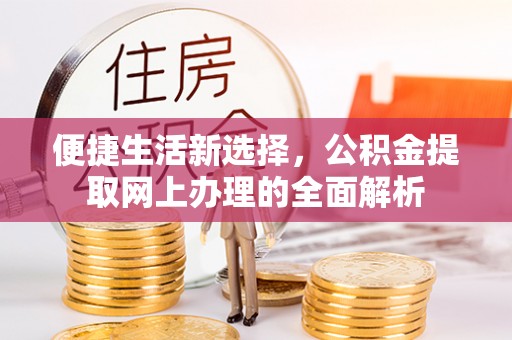 游仙便捷生活新选择，公积金提取网上办理的全面解析