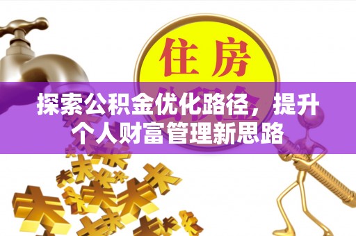 游仙探索公积金优化路径，提升个人财富管理新思路