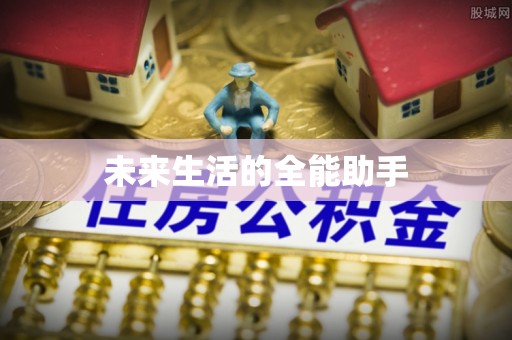 游仙未来生活的全能助手