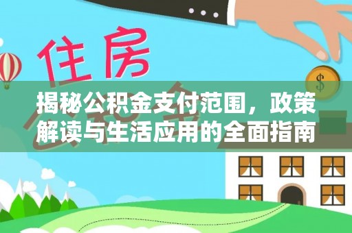 游仙揭秘公积金支付范围，政策解读与生活应用的全面指南