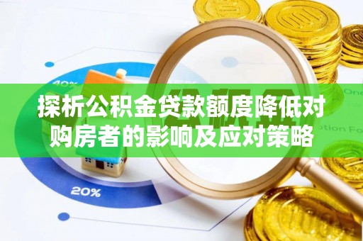 游仙探析公积金贷款额度降低对购房者的影响及应对策略
