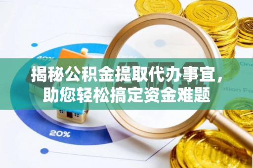 游仙揭秘公积金提取代办事宜，助您轻松搞定资金难题