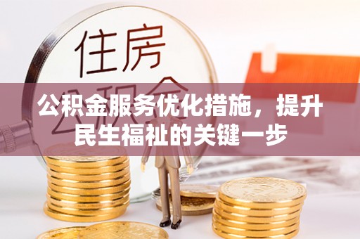 游仙公积金服务优化措施，提升民生福祉的关键一步