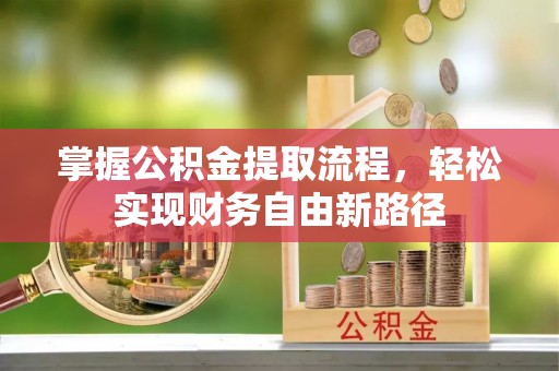 游仙掌握公积金提取流程，轻松实现财务自由新路径