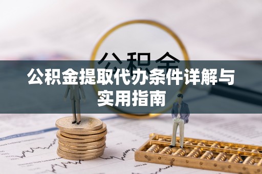 游仙公积金提取代办条件详解与实用指南