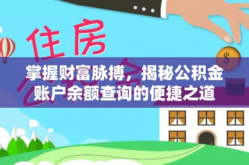 游仙掌握财富脉搏，揭秘公积金账户余额查询的便捷之道