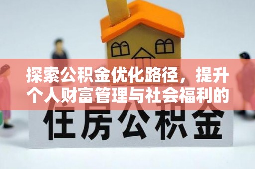 游仙探索公积金优化路径，提升个人财富管理与社会福利的双赢之道