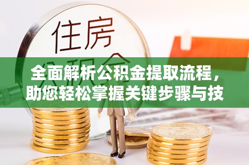 游仙全面解析公积金提取流程，助您轻松掌握关键步骤与技巧