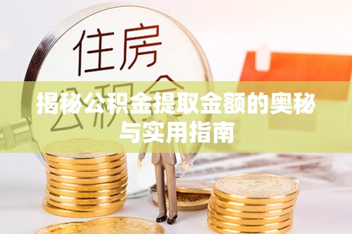 游仙揭秘公积金提取金额的奥秘与实用指南