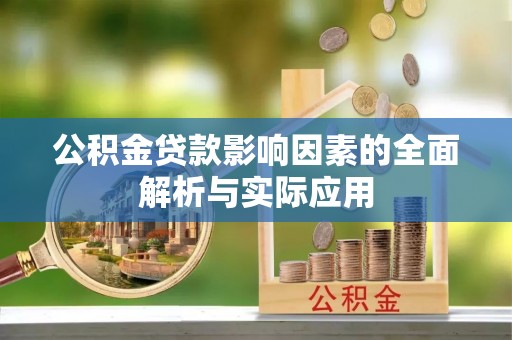 游仙公积金贷款影响因素的全面解析与实际应用